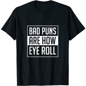 Dad Joke Bad Puns Are How Eye Roll T-Shirt