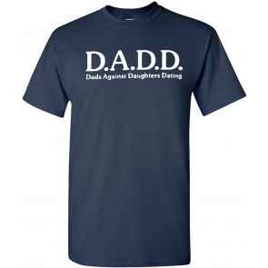 Dads Against Daughters Dating D.A.D.D. DADD T-Shirt