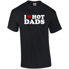 I Love Hot Dads R-Rated Humor T-Shirt