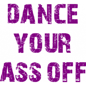 Dance Your Ass Off Tshirt