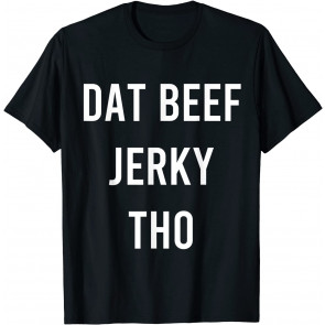 Dat Beef Jerky Tho T-Shirt