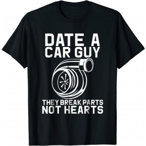 Date A Car Guy They Break Parts Not Heart  T-Shirt