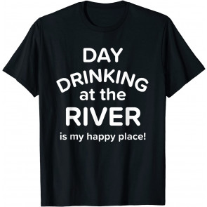 Day Drinking At The River Is My Happy Place T-Shirt