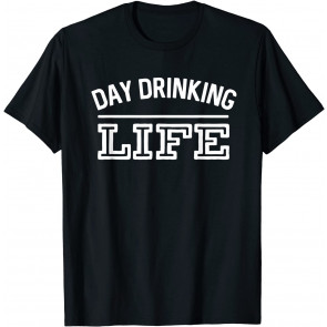 Day Drinking Life T-Shirt
