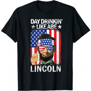 Day Drinking Like Abe Lincoln Patriotic 4th Of July Merica T-Shirt
