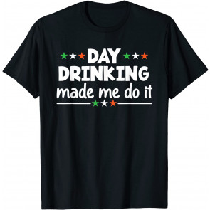 Day Drinking Made Me Do It T-Shirt