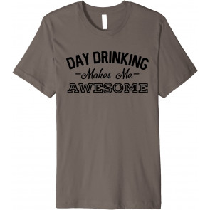 Day Drinking Makes Me Awesome T-Shirt