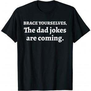Day Humor Joy Brace Yourselves The Dad Jokes Are Coming T-Shirt