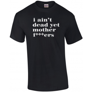 I Ain't Dead Yet Mother Fuckers - Flair T-Shirt