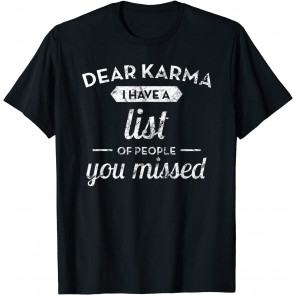 Dear Karma I Have A List Of People You Missed T-Shirt