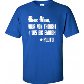 Dear NASA Your Mom Thought I Was Big Enough Pluto T-Shirt