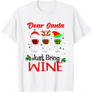 Dear Santa Just Bring Wine For Christmas T-Shirt