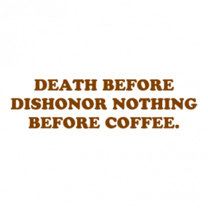 Death Before Dishonor Nothing Before Coffee Shirt