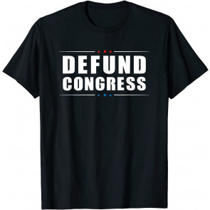 Defund Congress - Defund Politicians - Libertarian Political T-Shirt