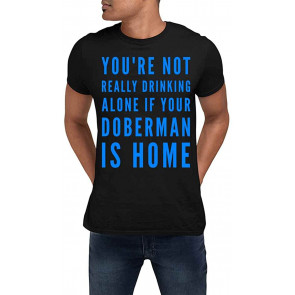Dfc You're NOT Really Drinking Alone IF Your Doberman Is Home Doberman Black T-Shirt