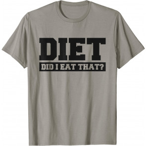 Diet. Did I Eat That - T-Shirt