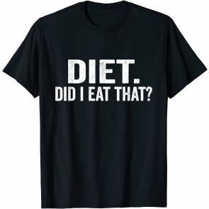 Diet Pun Diet Did I Eat That T-Shirt