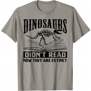 Dinosaurs Didn't Read Now They Are Extinct Reading Book Gift T-Shirt