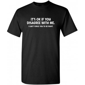 Disagree With Me. I Can't Force Novelty Sarcastic Funny T-Shirt