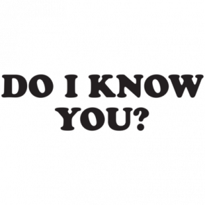 Do I Know You Tshirt