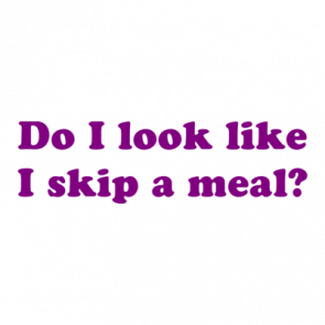 Do I Look Like I Skip A Meal Shirt