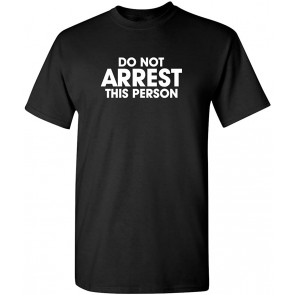 Do Not Arrest This Person T-Shirt