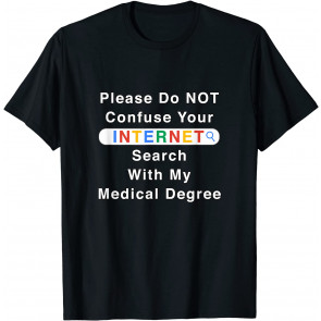 Do Not Confuse Your Google Search With My Medical Degree T-Shirt