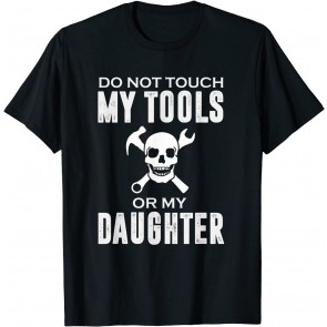 Do Not Touch My Tools Or My Daughter T-Shirt
