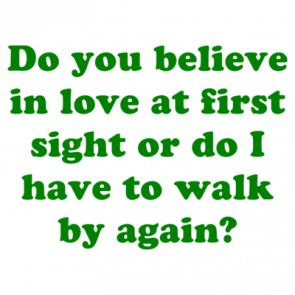 Do You Believe In Love At First Sight Or Do I Have To Walk By Again Shirt