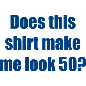 Does This Shirt Make Me Look 50 Fifty 50 Birthday Tshirt