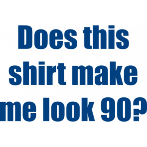 Does This Shirt Make Me Look 90 Ninety 90 Birthday Tshirt
