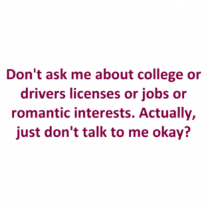Dont Ask Me About College Or Drivers Licenses Or Jobs Or Romantic Interests Actually Just Dont Talk To Me Okay Shirt