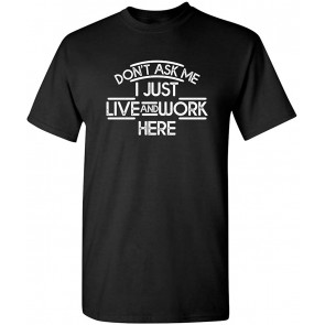 Don't Ask Me I Just Live And Work Here T-Shirt