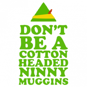 Dont Be A Cotton Headed Ninny Muggins  Elf Movie Tshirt