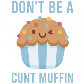Dont Be A Cunt Muffin  Funny Tshirt