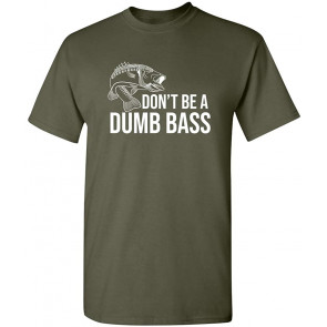 Don't Be A Dumb Bass Fishing Mens Fisherman Novelty Sarcasm Gift T-Shirt