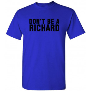 Don't BE A Richard - Meme Gag Dick Pun T-Shirt