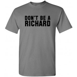 Don't BE A Richard - Meme Gag Dick Pun T-Shirt