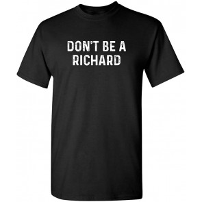 Don't Be A Richard Novelty Sarcastic Gift Idea Funny T-Shirt