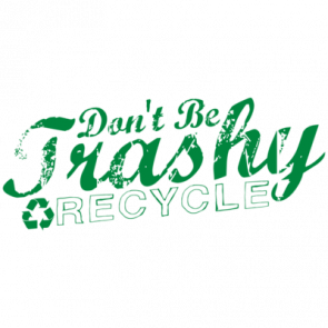 Dont Be Trashy Recycle Tshirt