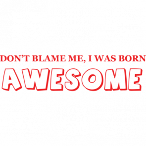 Dont Blame Me I Was Born Awesome Tshirt  T-Shirt