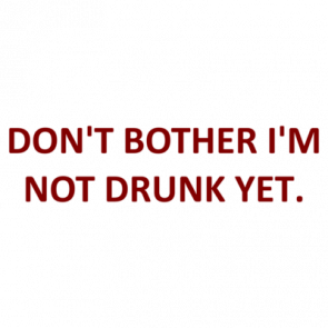 Dont Bother Im Not Drunk Yet Shirt