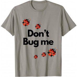 Don't Bug Me T-Shirt