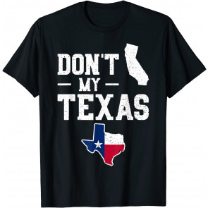 Don't California My Texas - Patriotic T-Shirt