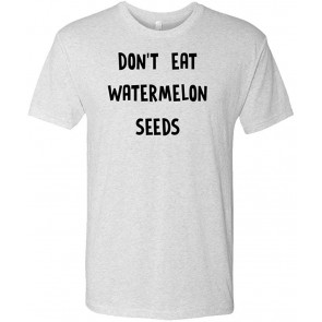 Don't Eat Watermelon Seeds - T-Shirt