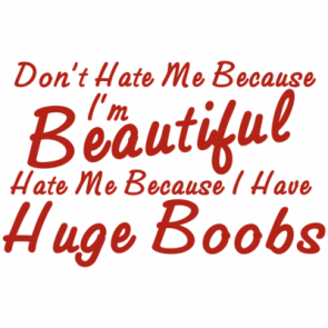 Dont Hate Me Because Im Beautiful Hate Me Because I Have Huge Boobs Tshirt