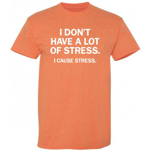 Don't Have Stress I Cause Stress T-Shirt