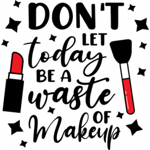Dont Let Today A Waste Of Makeup T-Shirt