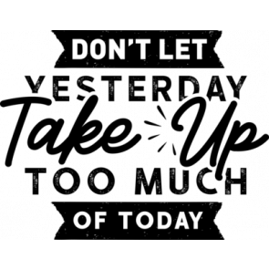 Dont Let Yesterday Take Up Too Much Of Today T-Shirt