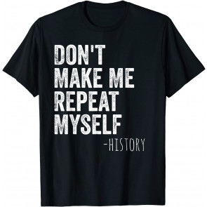 Don't Make Me Repeat Myself History Teacher Gifts School T-Shirt